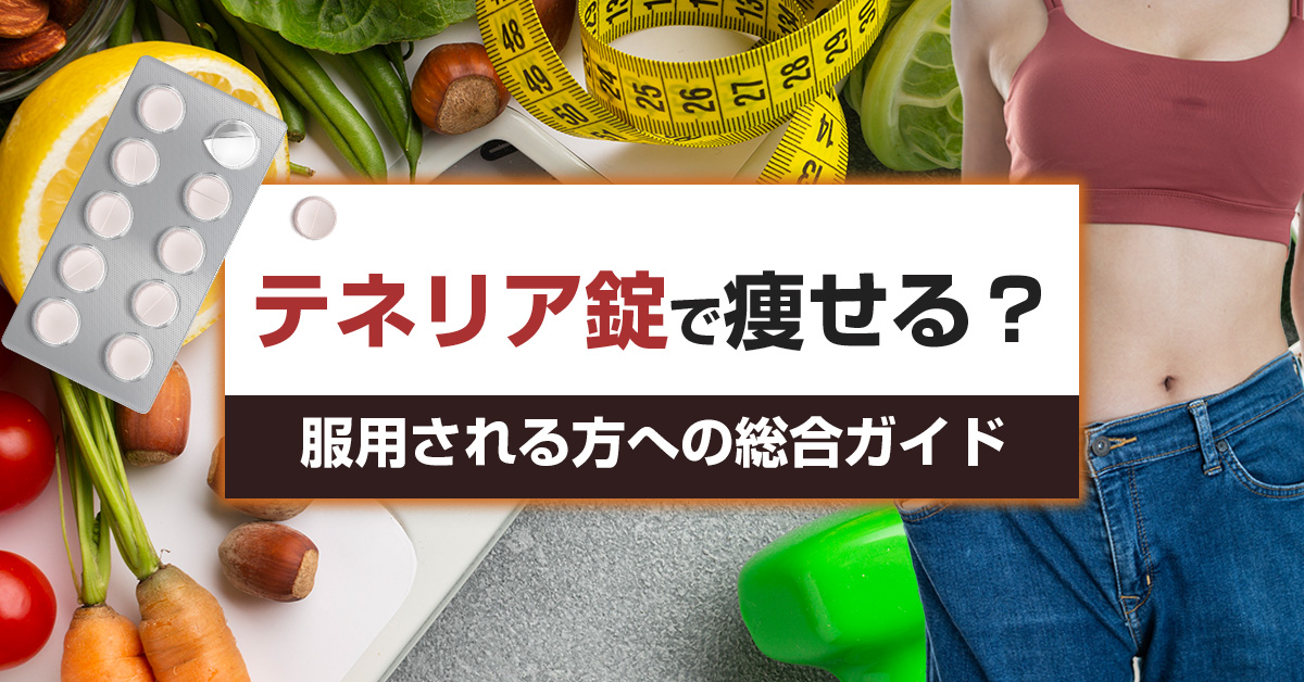 テネリア錠で痩せる？服用される方への総合ガイド
