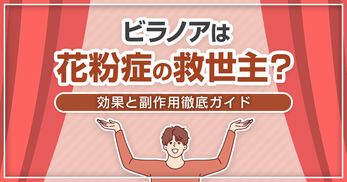 ビラノアは花粉症の救世主？効果と副作用徹底ガイド