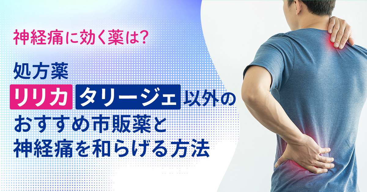 神経痛に効く薬は？処方薬リリカ・タリージェ以外のおすすめ市販薬と神経痛を和らげる方法