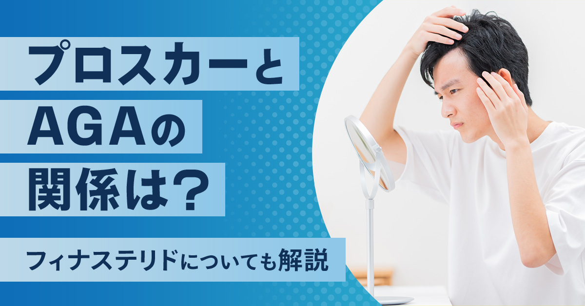 プロスカーとAGAの関係は？フィナステリドについても解説