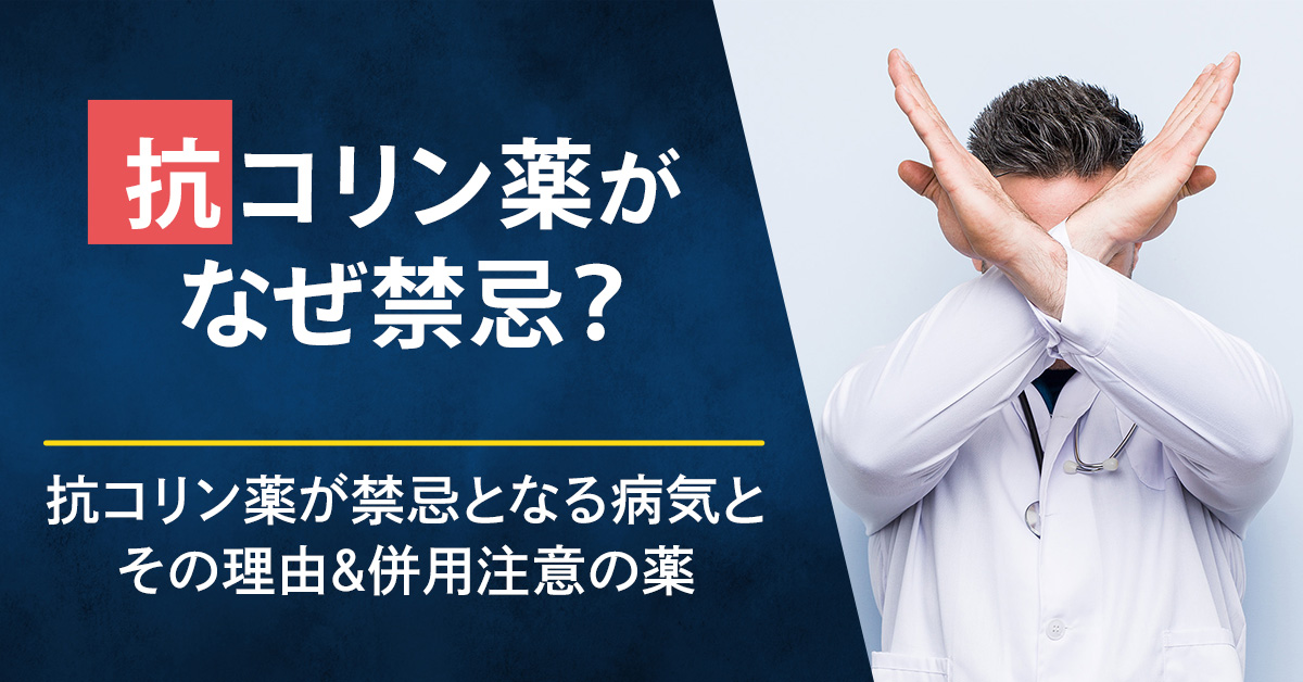 抗コリン薬がなぜ禁忌？抗コリン薬が禁忌となる病気とその理由＆併用注意の薬