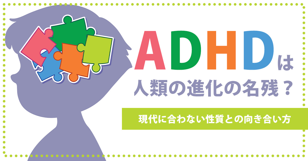 ADHDは人類の進化の名残？現代に合わない性質との向き合い方