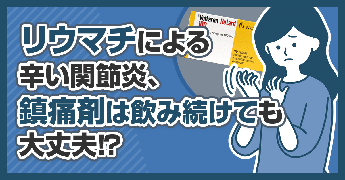 リウマチによる辛い関節炎、鎮痛剤は飲み続けても大丈夫!?