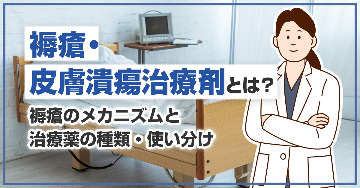 褥瘡・皮膚潰瘍治療剤とは？褥瘡のメカニズムと治療薬の種類・使い分け