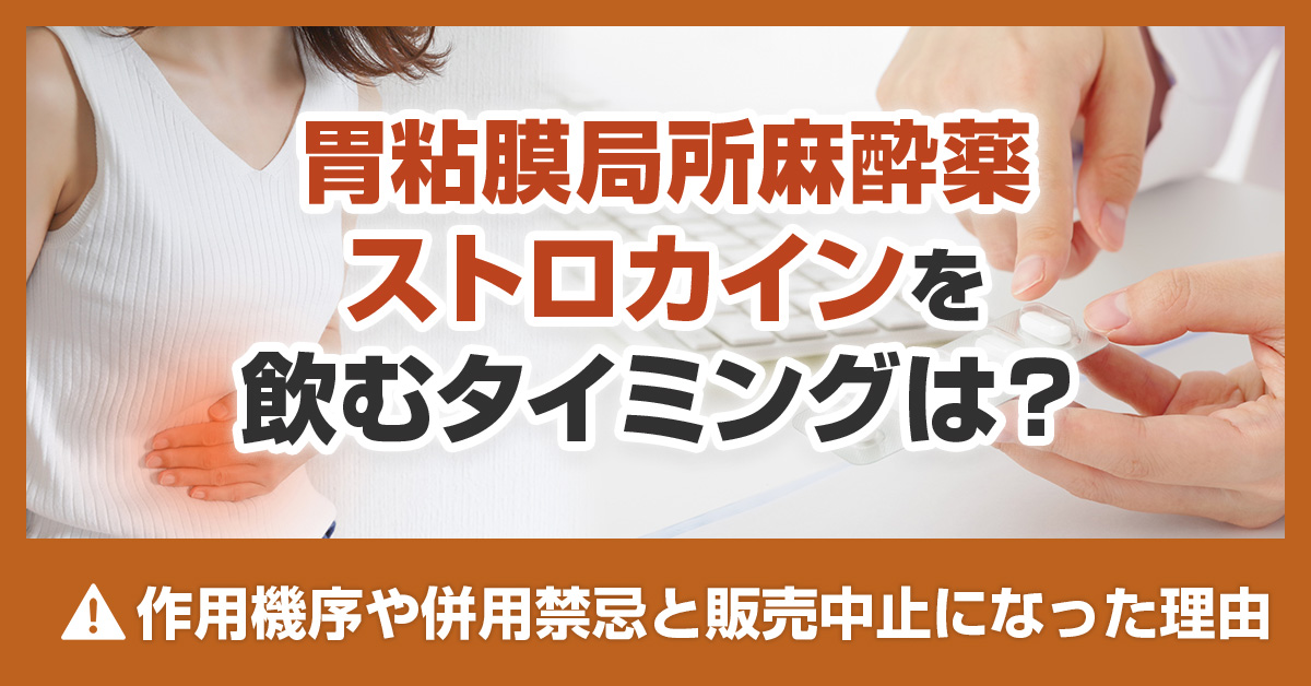 胃粘膜局所麻酔薬ストロカインを飲むタイミングは？作用機序や併用禁忌と販売中止になった理由