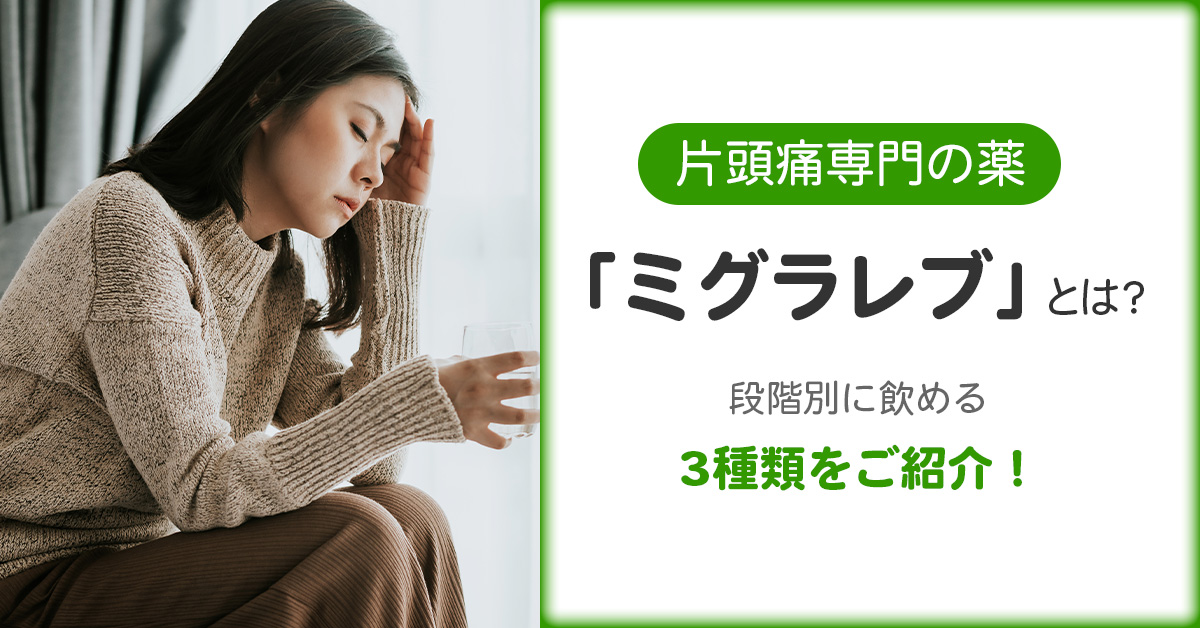 片頭痛専門の薬「ミグラレブ」とは？段階別に飲める3種類をご紹介！