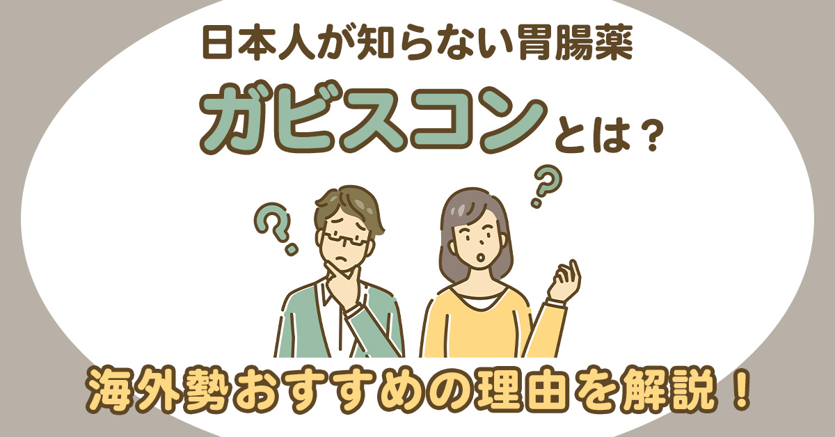 日本人が知らない胃腸薬「ガビスコン」とは？海外勢おすすめの理由を解説！
