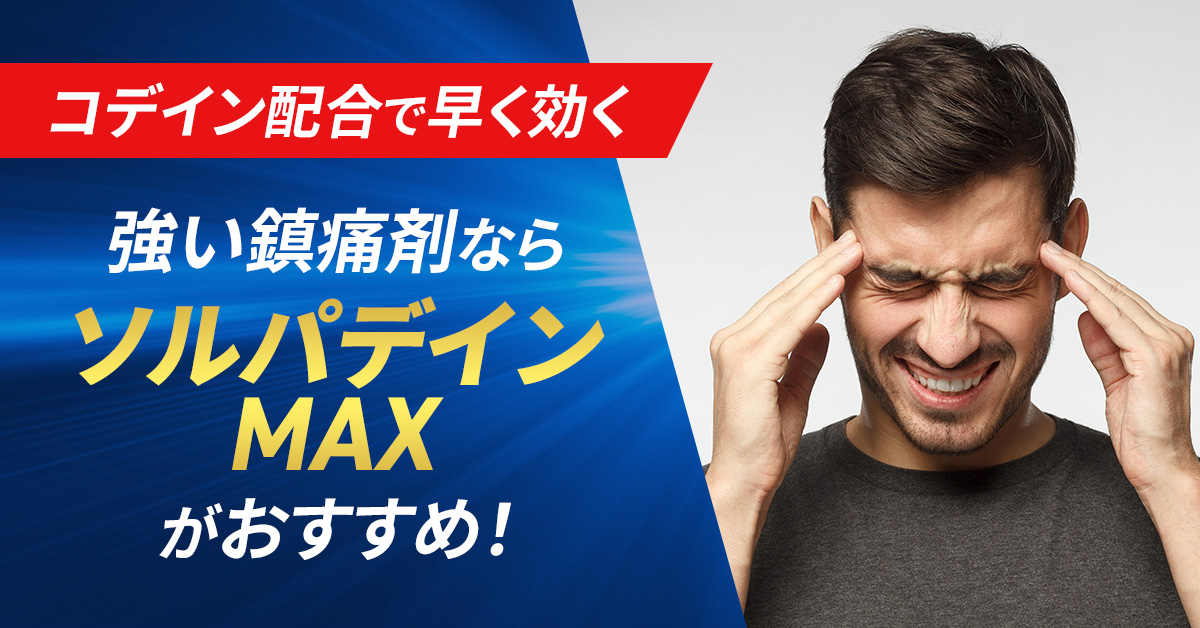 強い鎮痛剤なら「ソルパデイン MAX」がおすすめ！コデイン配合で早く効く
