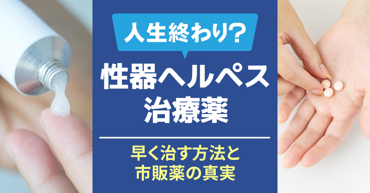 【人生終わり？】性器ヘルペス治療薬：早く治す方法と市販薬の真実