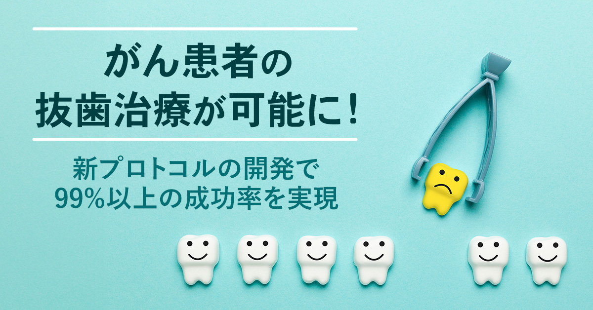 がん患者の抜歯治療が可能に！新プロトコルの開発で99％以上の成功率を実現