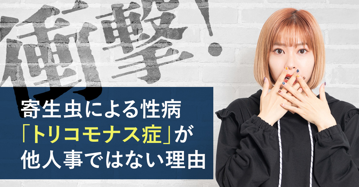 衝撃！寄生虫による性病「トリコモナス症」が他人事ではない理由