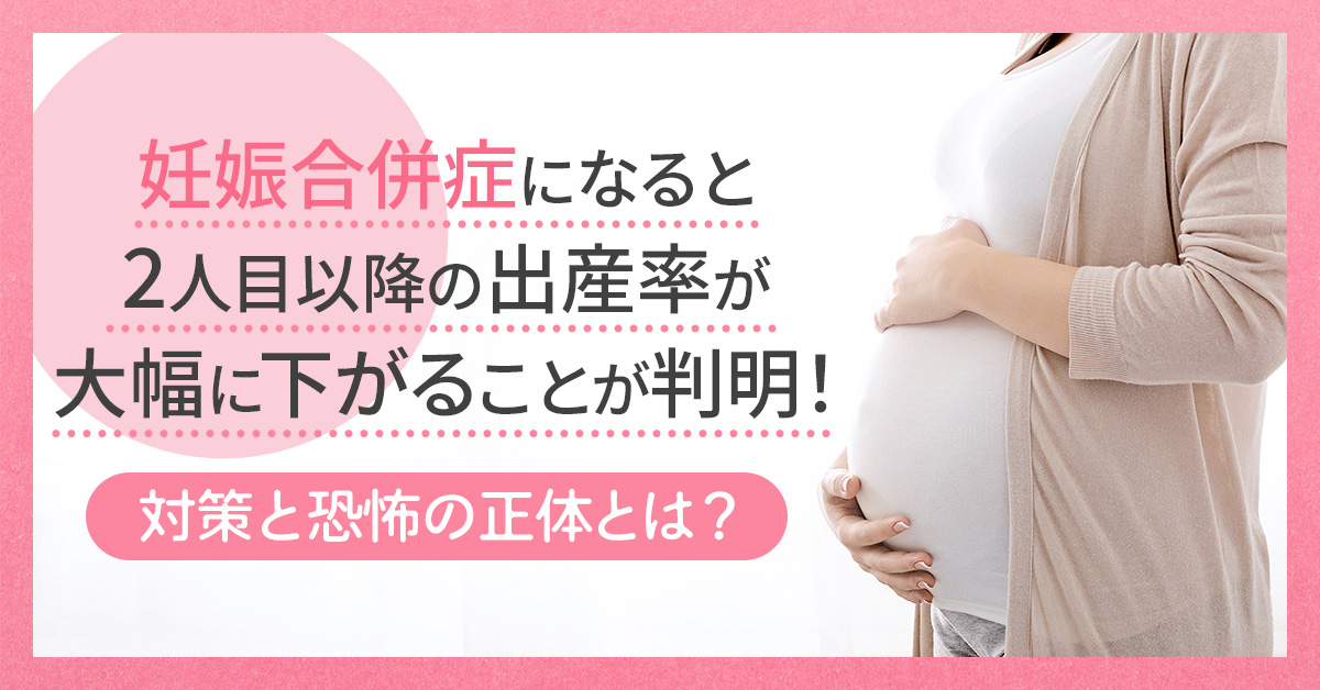 妊娠合併症になると2人目以降の出産率が大幅に下がることが判明！対策と恐怖の正体とは？