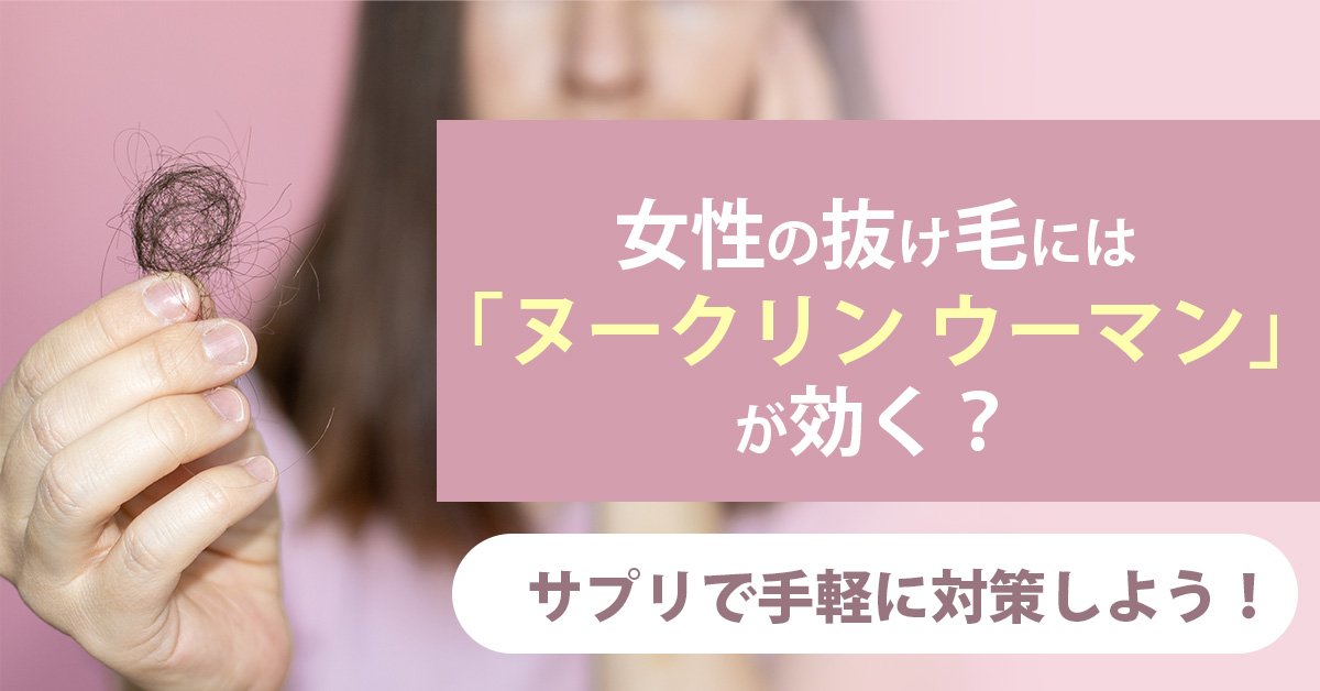 女性の抜け毛には「ヌークリン ウーマン」が効く？サプリで手軽に対策しよう！