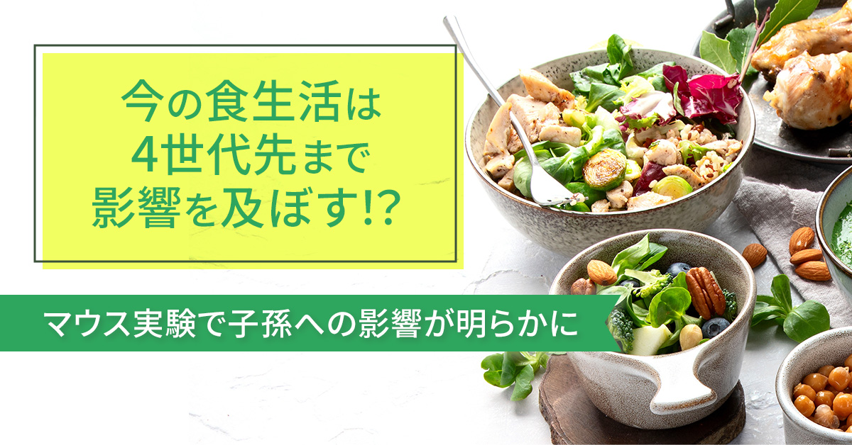 今の食生活は4世代先まで影響を及ぼす！？マウス実験で子孫への影響が明らかに