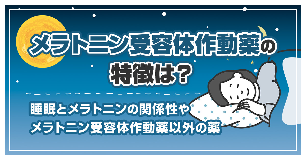 メラトニン受容体作動薬の特徴は？睡眠とメラトニンの関係性やメラトニン受容体作動薬以外の薬