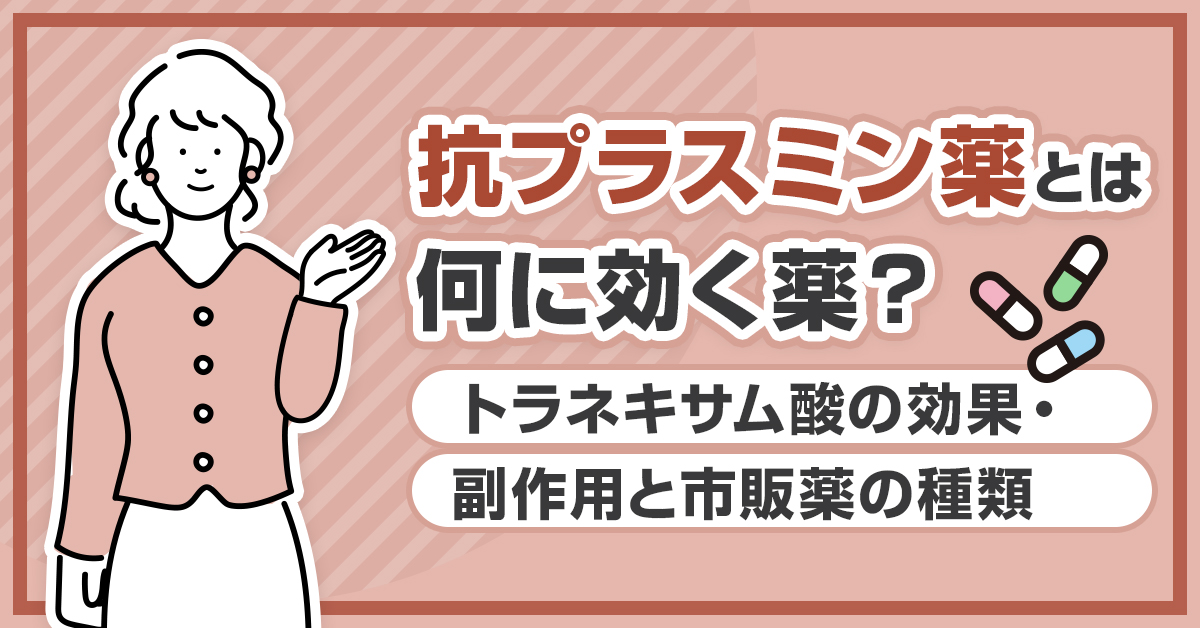 抗プラスミン薬とは何に効く薬？トラネキサム酸の効果・副作用と市販薬の種類