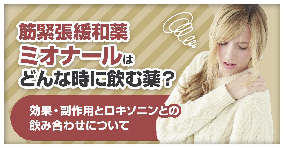 筋緊張緩和薬ミオナールはどんな時に飲む薬？効果・副作用とロキソニンとの飲み合わせについて