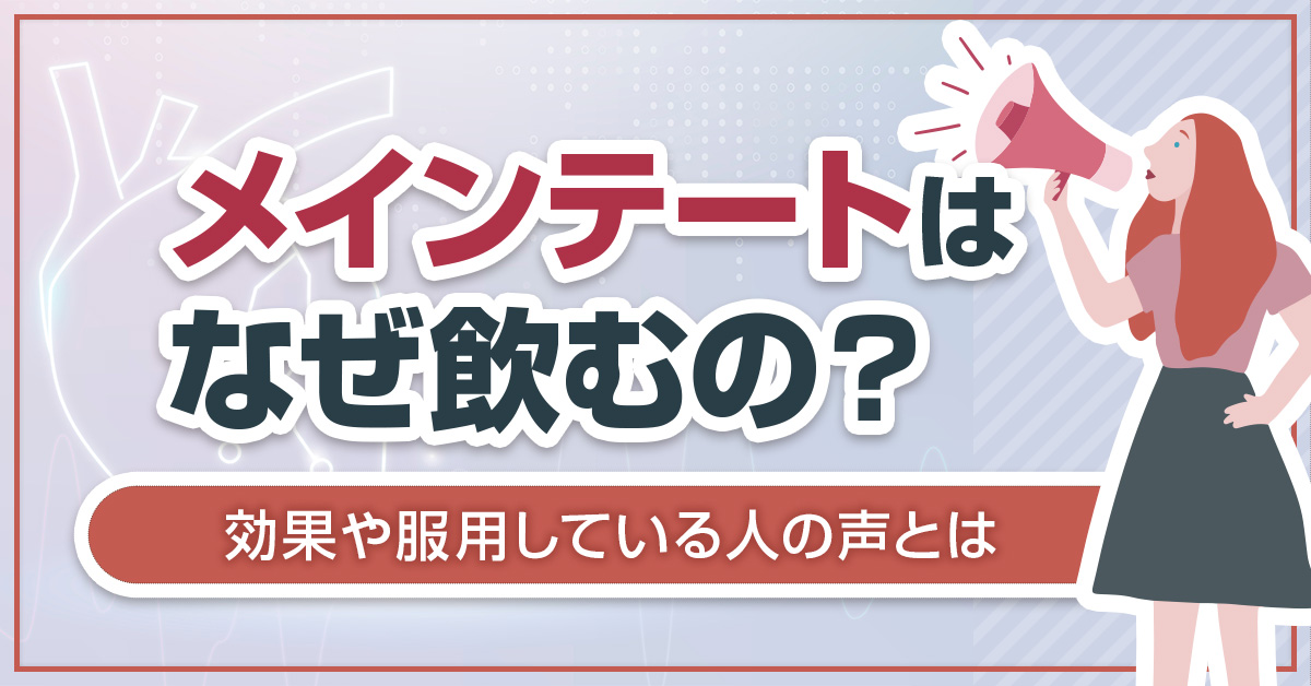 メインテートはなぜ飲むの？効果や服用している人の声とは